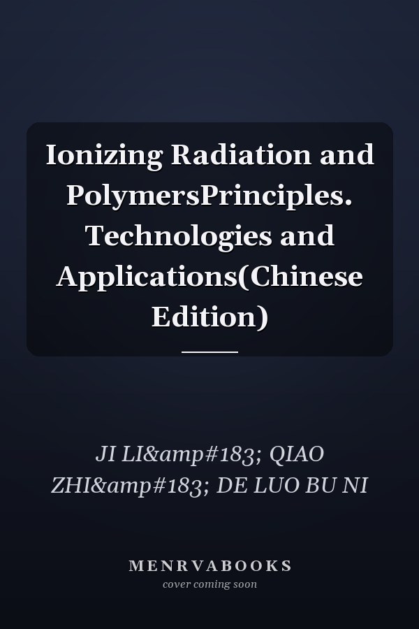 Ionizing Radiation and PolymersPrinciples. Technologies and Applications(Chinese Edition)