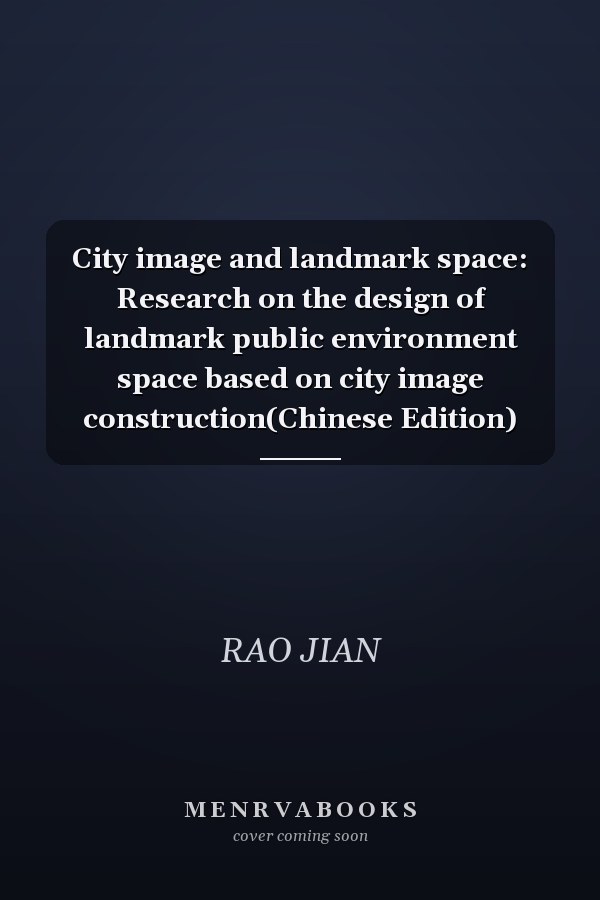 City image and landmark space: Research on the design of landmark public environment space based on city image construction(Chinese Edition)