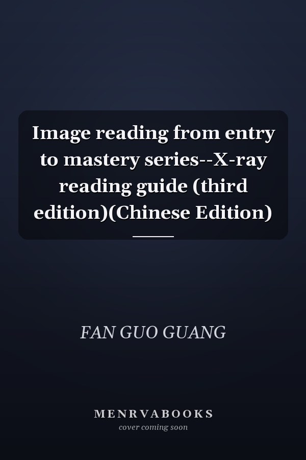Image reading from entry to mastery series--X-ray reading guide (third edition)(Chinese Edition)