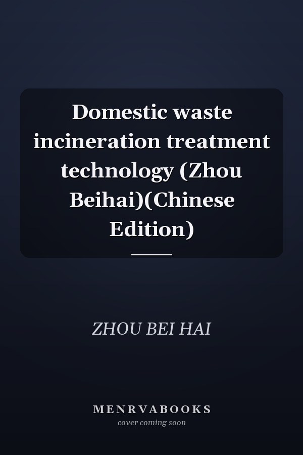 Domestic waste incineration treatment technology (Zhou Beihai)(Chinese Edition)