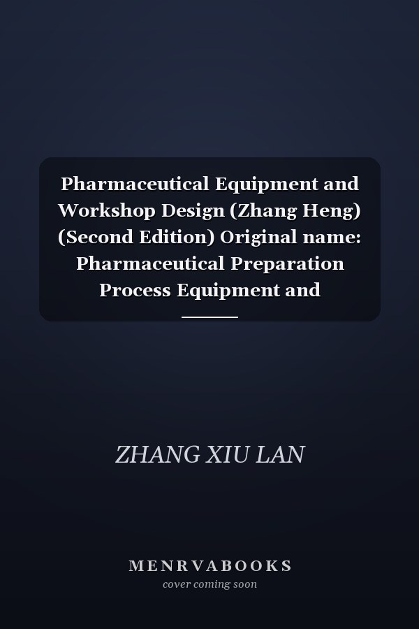 Pharmaceutical Equipment and Workshop Design (Zhang Heng) (Second Edition) Original name: Pharmaceutical Preparation Process Equipment and Engineering Design(Chinese Edition)
