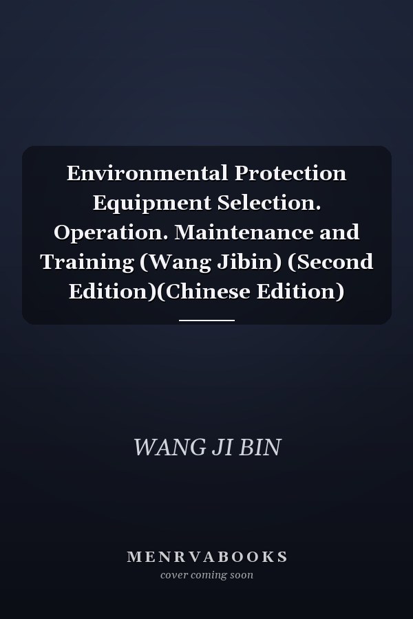 Environmental Protection Equipment Selection. Operation. Maintenance and Training (Wang Jibin) (Second Edition)(Chinese Edition)