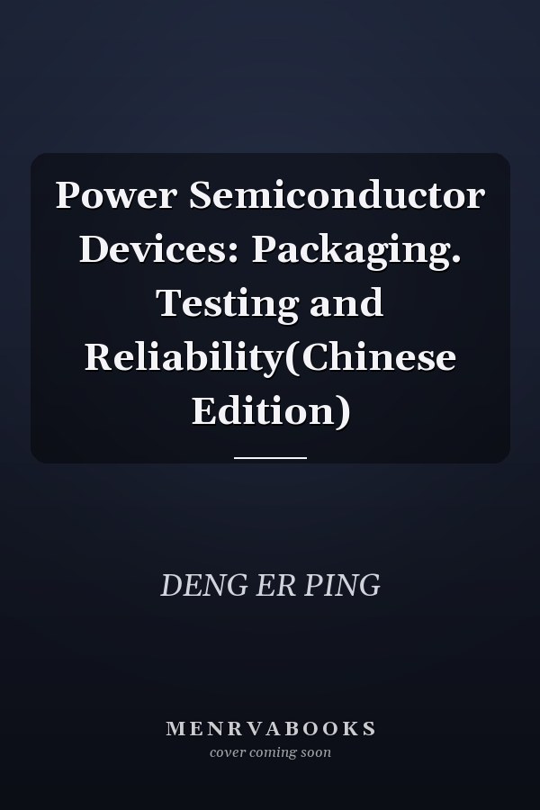 Power Semiconductor Devices: Packaging. Testing and Reliability(Chinese Edition)