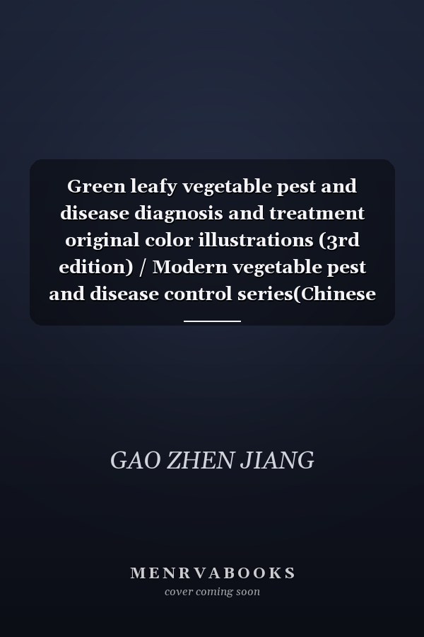 Green leafy vegetable pest and disease diagnosis and treatment original color illustrations (3rd edition) / Modern vegetable pest and disease control series(Chinese Edition)