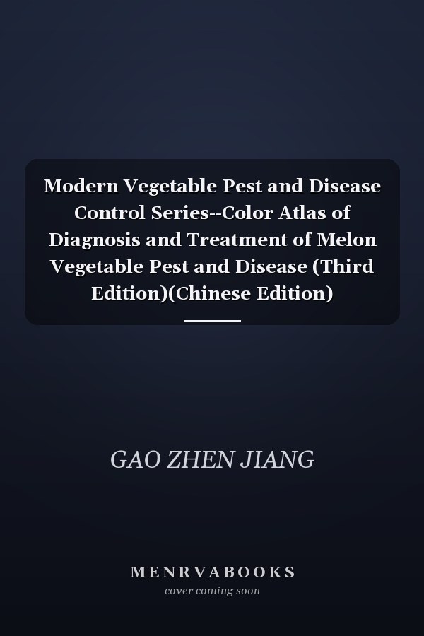 Modern Vegetable Pest and Disease Control Series--Color Atlas of Diagnosis and Treatment of Melon Vegetable Pest and Disease (Third Edition)(Chinese Edition)