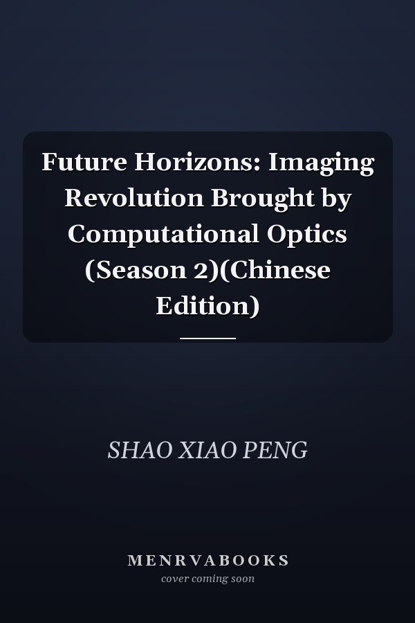 Future Horizons: Imaging Revolution Brought by Computational Optics (Season 2)(Chinese Edition)