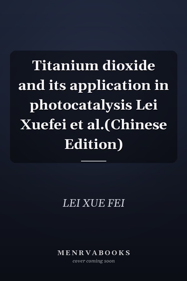 Titanium dioxide and its application in photocatalysis Lei Xuefei et al.(Chinese Edition)
