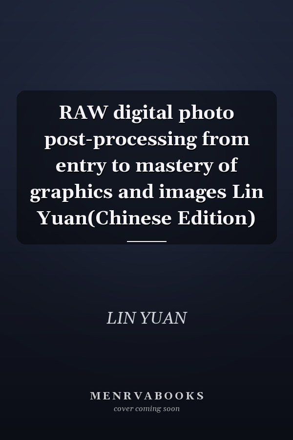 RAW digital photo post-processing from entry to mastery of graphics and images Lin Yuan(Chinese Edition)