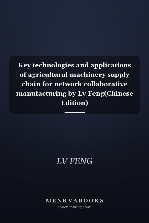 Key technologies and applications of agricultural machinery supply chain for network collaborative manufacturing by Lv Feng(Chinese Edition)