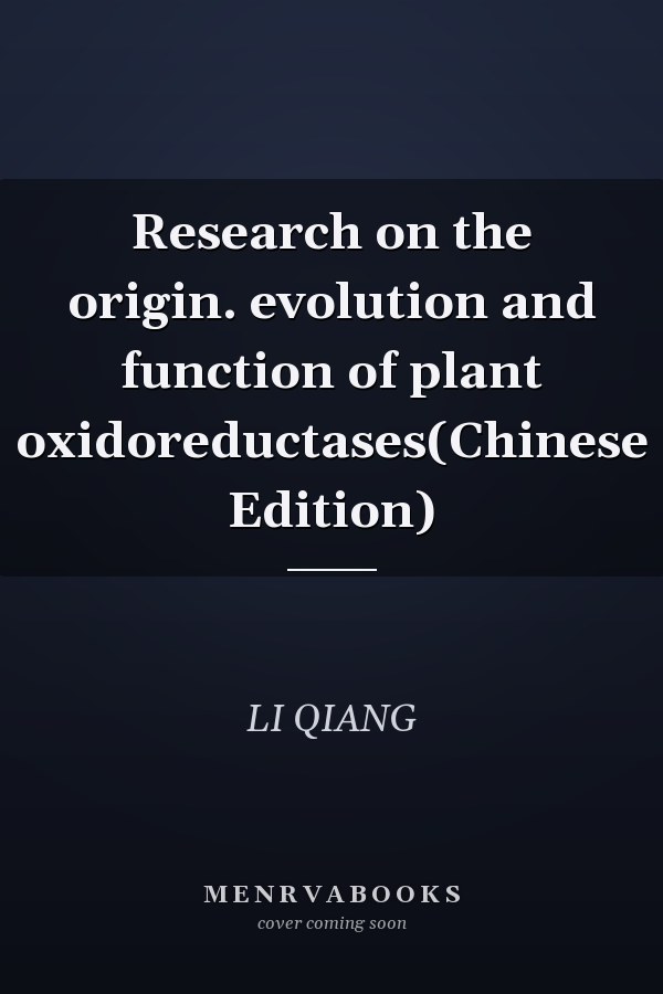 Research on the origin. evolution and function of plant oxidoreductases(Chinese Edition)