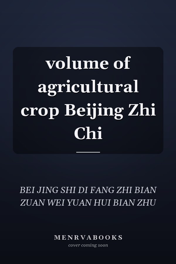 volume of agricultural crop Beijing Zhi Chi
