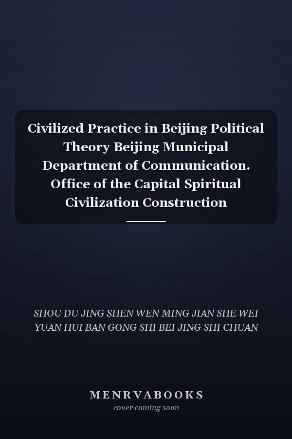 Civilized Practice in Beijing Political Theory Beijing Municipal Department of Communication. Office of the Capital Spiritual Civilization Construction Committee(Chinese Edition)