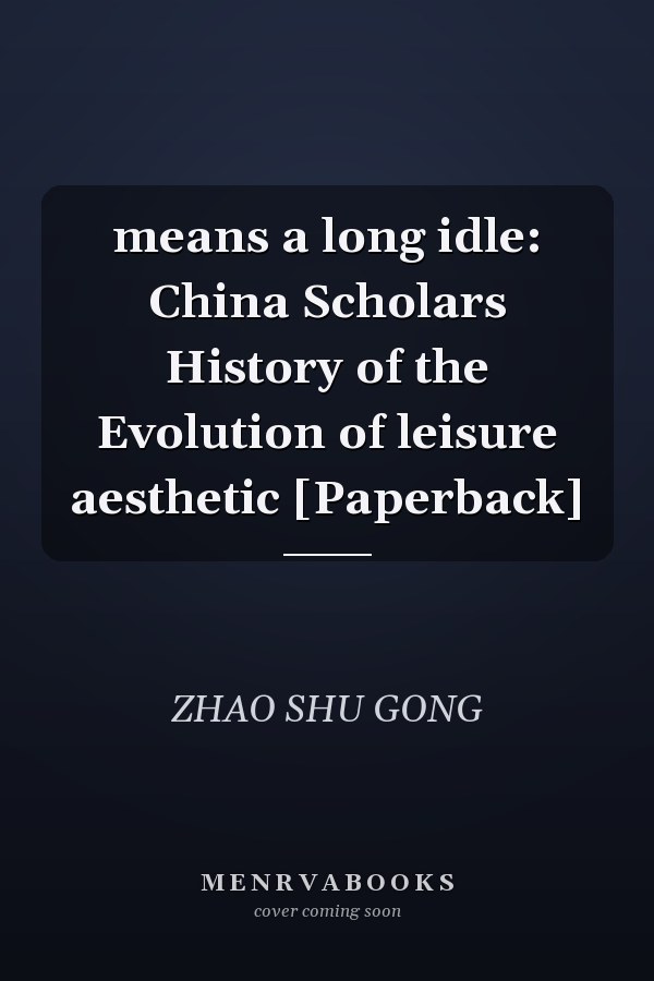 means a long idle: China Scholars History of the Evolution of leisure aesthetic [Paperback]