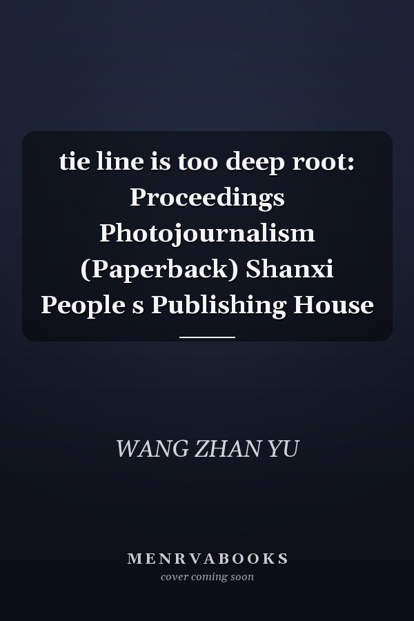 tie line is too deep root: Proceedings Photojournalism (Paperback) Shanxi People s Publishing House