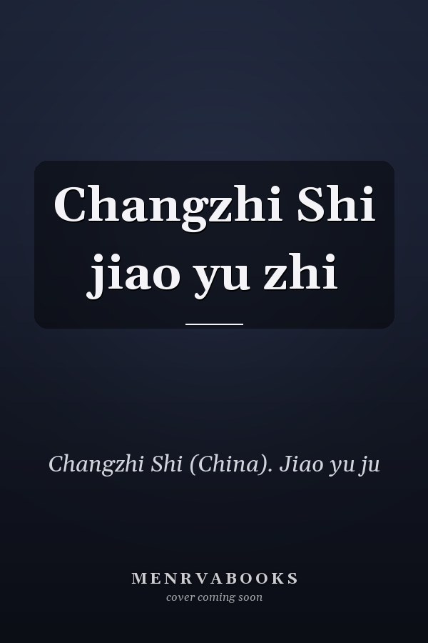 Changzhi Shi jiao yu zhi