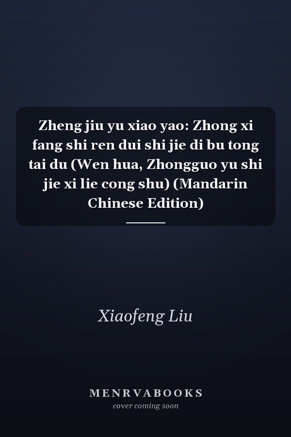 Zheng jiu yu xiao yao: Zhong xi fang shi ren dui shi jie di bu tong tai du (Wen hua, Zhongguo yu shi jie xi lie cong shu) (Mandarin Chinese Edition)