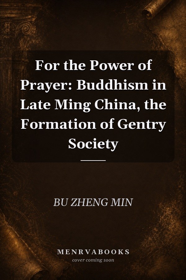 For the Power of Prayer: Buddhism in Late Ming China, the Formation of Gentry Society