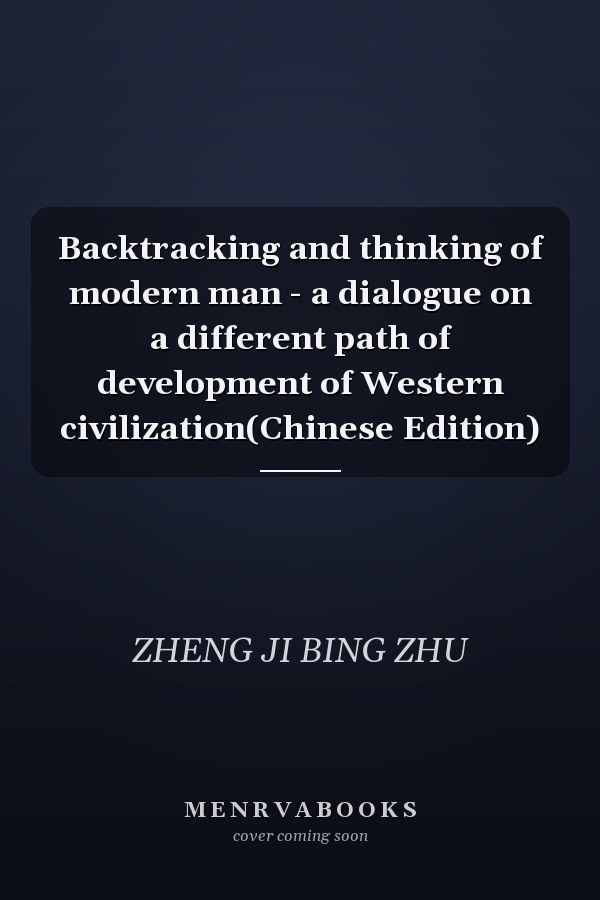 Backtracking and thinking of modern man - a dialogue on a different path of development of Western civilization(Chinese Edition)
