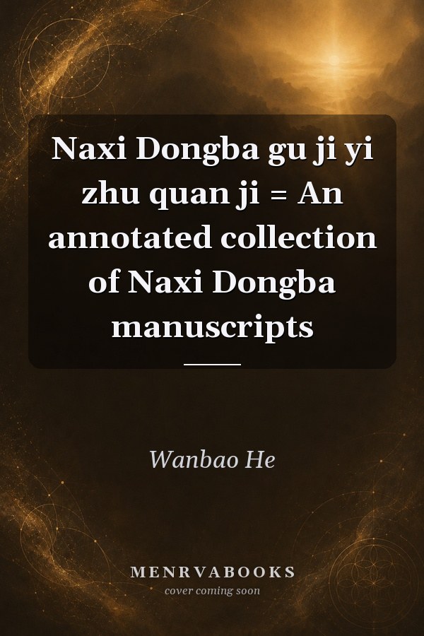 Naxi Dongba gu ji yi zhu quan ji =: An annotated collection of Naxi Dongba manuscripts (Mandarin Chinese Edition)