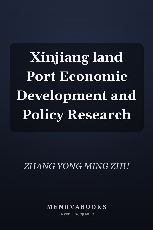 Xinjiang land Port Economic Development and Policy Research