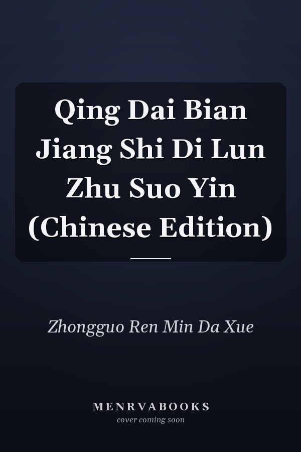 Qing Dai Bian Jiang Shi Di Lun Zhu Suo Yin (Chinese Edition)