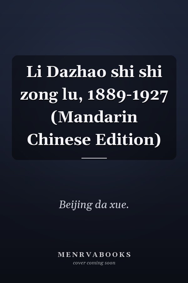 Li Dazhao shi shi zong lu, 1889-1927 (Mandarin Chinese Edition)