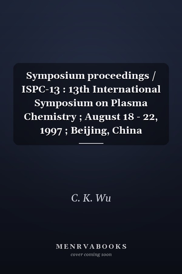Symposium proceedings / ISPC-13 : 13th International Symposium on Plasma Chemistry ; August 18 - 22, 1997 ; Beijing, China