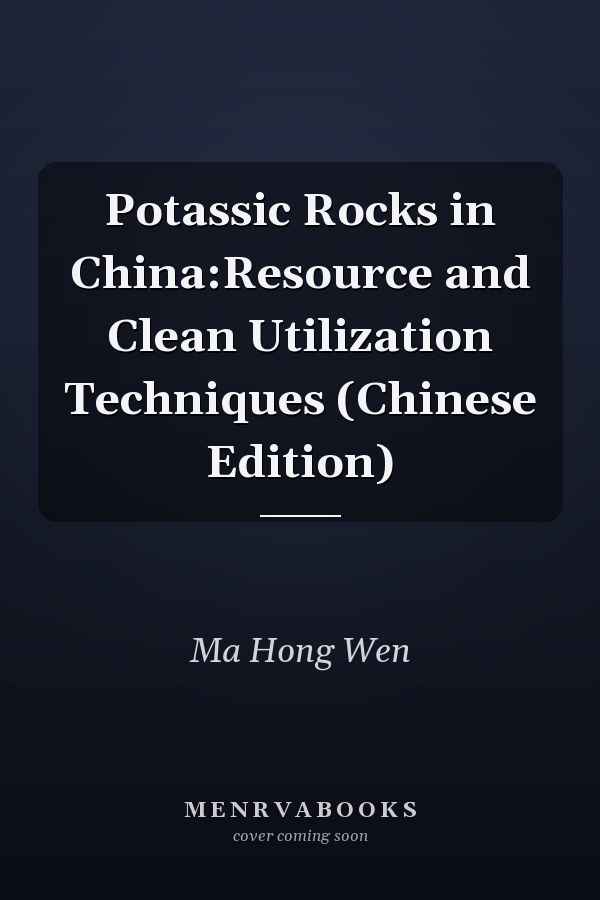 Potassic Rocks in China:Resource and Clean Utilization Techniques (Chinese Edition)