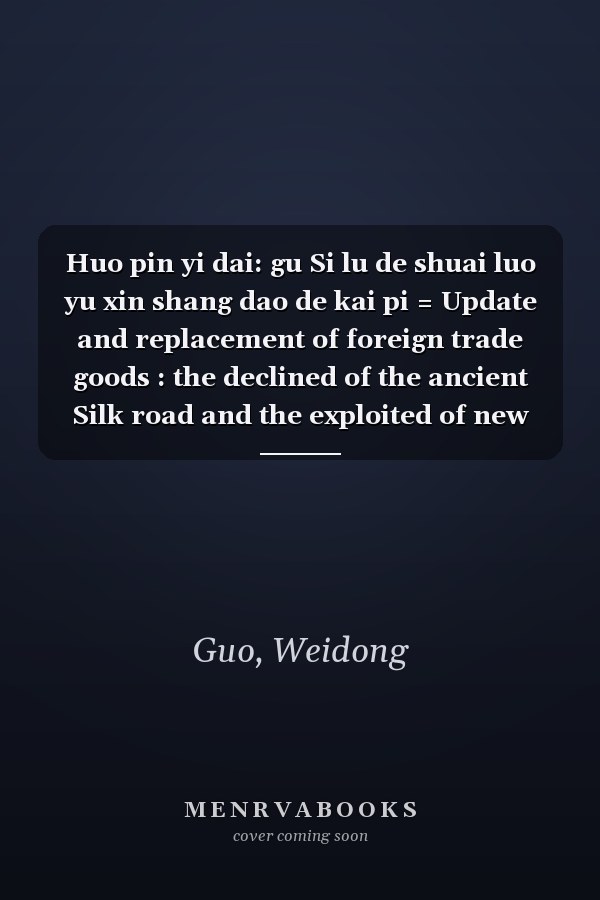 Huo pin yi dai: gu Si lu de shuai luo yu xin shang dao de kai pi = Update and replacement of foreign trade goods : the declined of the ancient Silk road and the exploited of new commercial routes