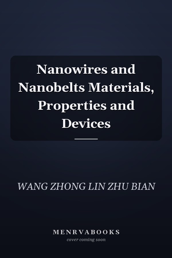 Nanowires and Nanobelts Materials, Properties and Devices