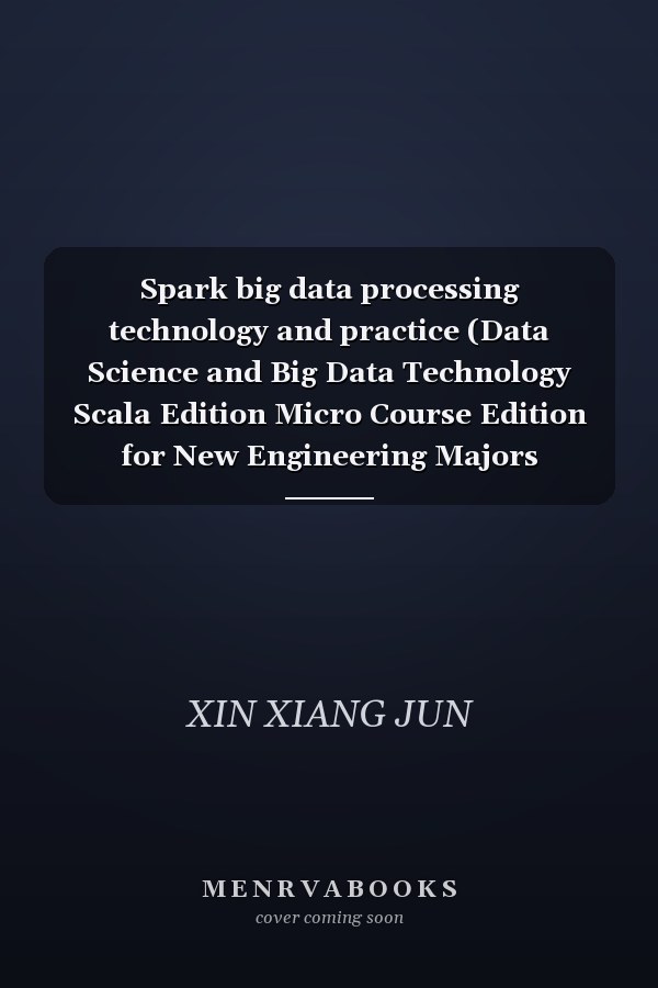 Spark big data processing technology and practice (Data Science and Big Data Technology Scala Edition Micro Course Edition for New Engineering Majors Computer Series Textbooks)(Chinese Edition)