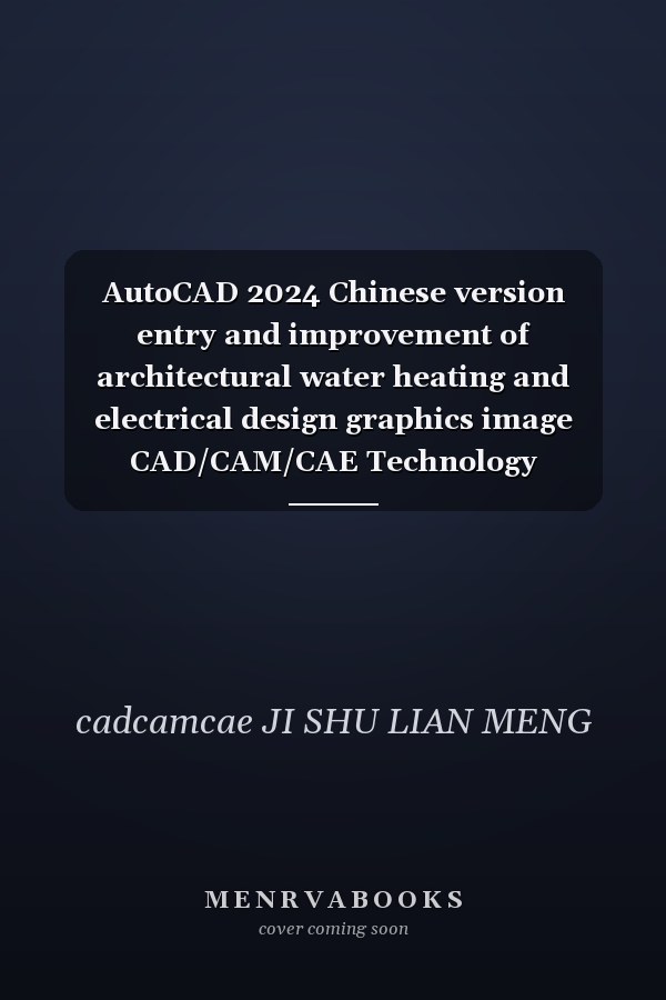 AutoCAD 2024 Chinese version entry and improvement of architectural water heating and electrical design graphics image CAD/CAM/CAE Technology Alliance(Chinese Edition)