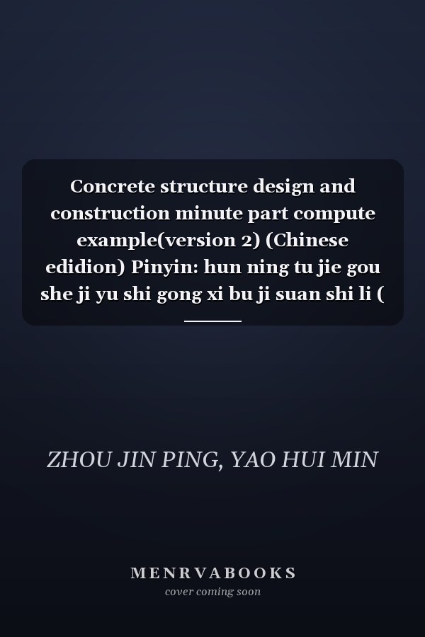 Concrete structure design and construction minute part compute example(version 2) (Chinese edidion) Pinyin: hun ning tu jie gou she ji yu shi gong xi bu ji suan shi li ( di 2 ban )