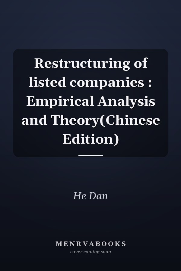Restructuring of listed companies : Empirical Analysis and Theory(Chinese Edition)