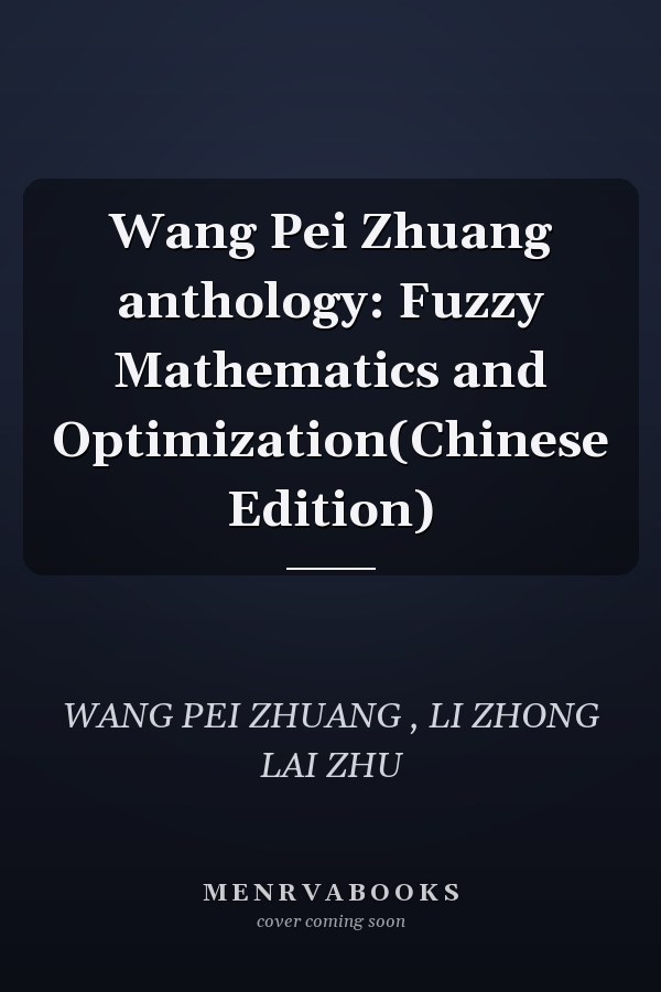 Wang Pei Zhuang anthology: Fuzzy Mathematics and Optimization(Chinese Edition)
