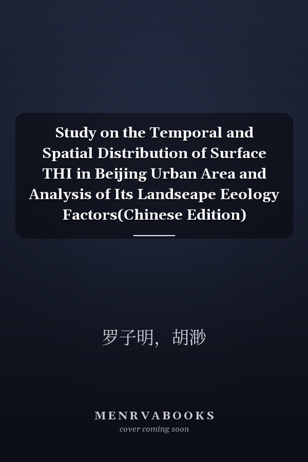 Study on the Temporal and Spatial Distribution of Surface THI in Beijing Urban Area and Analysis of Its Landseape Eeology Factors(Chinese Edition)