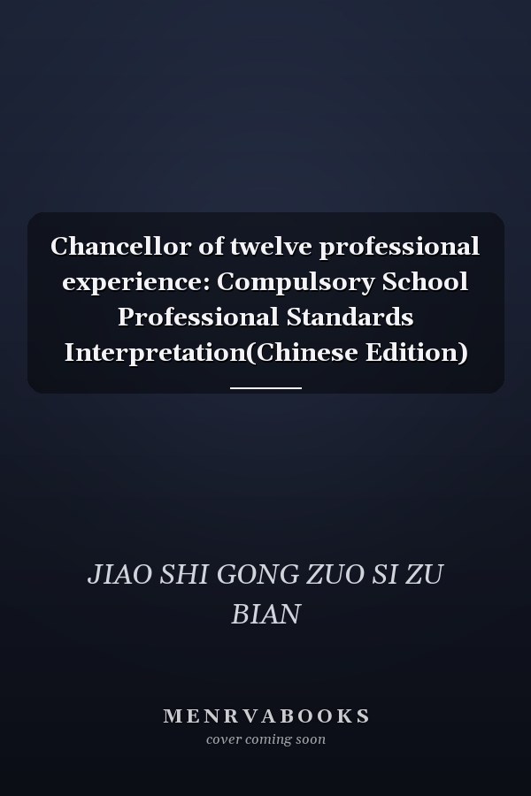 Chancellor of twelve professional experience: Compulsory School Professional Standards Interpretation(Chinese Edition)