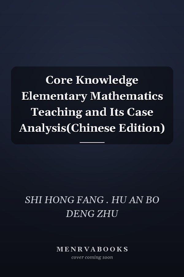 Core Knowledge Elementary Mathematics Teaching and Its Case Analysis(Chinese Edition)