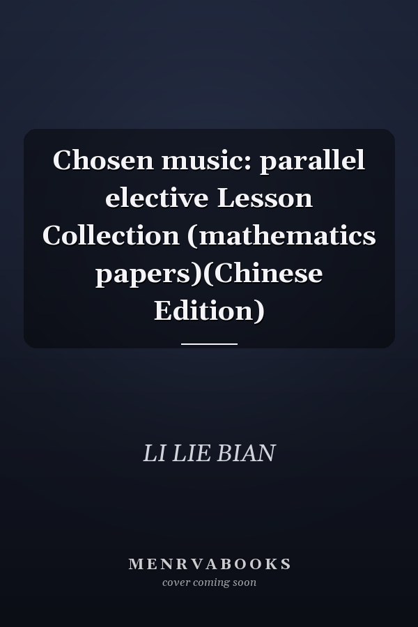 Chosen music: parallel elective Lesson Collection (mathematics papers)(Chinese Edition)