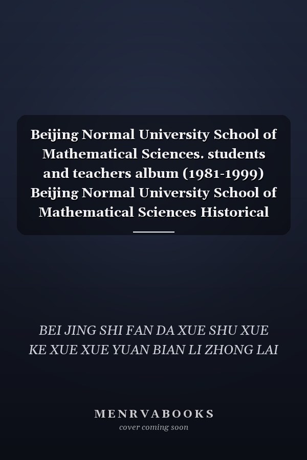 Beijing Normal University School of Mathematical Sciences. students and teachers album (1981-1999) Beijing Normal University School of Mathematical Sciences Historical Books(Chinese Edition)