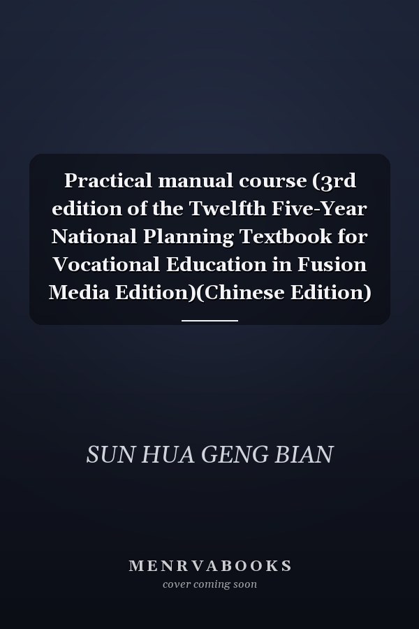 Practical manual course (3rd edition of the Twelfth Five-Year National Planning Textbook for Vocational Education in Fusion Media Edition)(Chinese Edition)