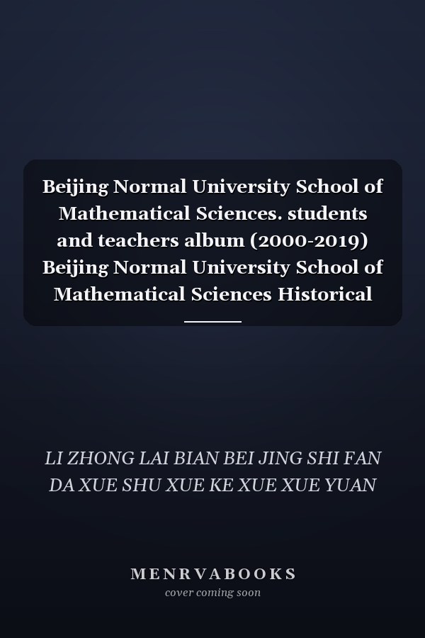 Beijing Normal University School of Mathematical Sciences. students and teachers album (2000-2019) Beijing Normal University School of Mathematical Sciences Historical Books(Chinese Edition)