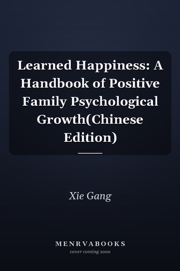 Learned Happiness: A Handbook of Positive Family Psychological Growth(Chinese Edition)