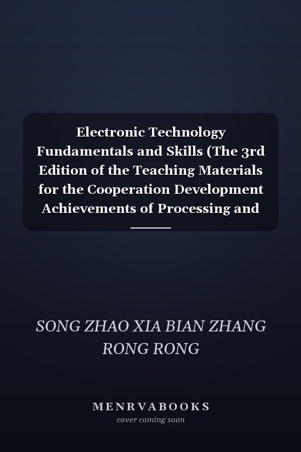 Electronic Technology Fundamentals and Skills (The 3rd Edition of the Teaching Materials for the Cooperation Development Achievements of Processing and Manufacturing Majors in Vocational Colleges)(Chinese Edition)