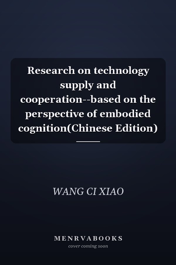 Research on technology supply and cooperation--based on the perspective of embodied cognition(Chinese Edition)