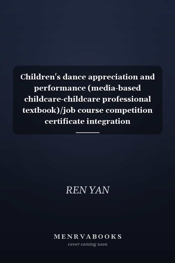 Children's dance appreciation and performance (media-based childcare-childcare professional textbook)/job course competition certificate integration series(Chinese Edition)