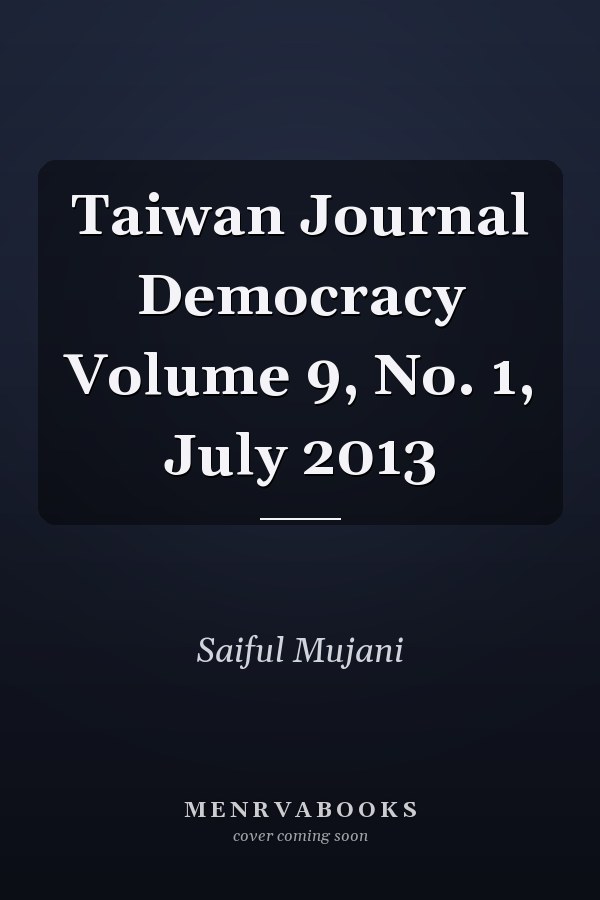 Taiwan Journal Democracy Volume 9, No. 1, July 2013