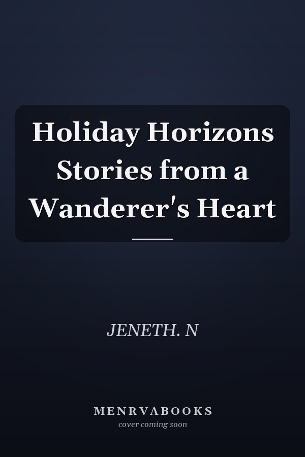 Holiday Horizons Stories from a Wanderer's Heart