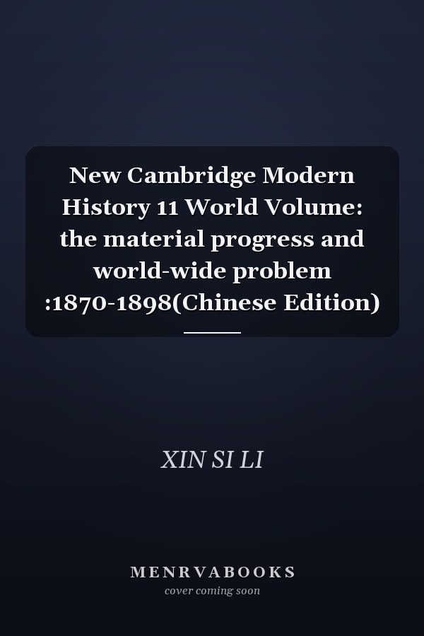 New Cambridge Modern History 11 World Volume: the material progress and world-wide problem :1870-1898(Chinese Edition)
