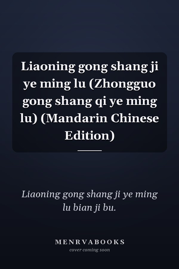 Liaoning gong shang ji ye ming lu (Zhongguo gong shang qi ye ming lu) (Mandarin Chinese Edition)